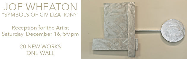 Joe Wheaton "Symbols of Civilization?" December 16, 5-7 pm